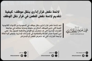 لائحة نقض قرار إداري بنقل موظف في السعودية - شرح للإجراءات القانونية للطعن في قرار نقل موظف وفقًا للأنظمة السعودية