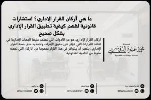 أركان القرار الإداري - العناصر الأساسية التي يجب توافرها في القرار الإداري حسب الأنظمة القانونية